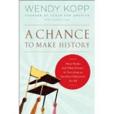 BOOK REVIEW: Teach For America founder Wendy Kopp tells how principles that drive the organization can transform America's Schools in 'A Chance to Make History' BOOK REVIEW: Teach For America founder Wendy Kopp tells how principles that drive the organization can transform America's Schools in 'A Chance to Make History'
